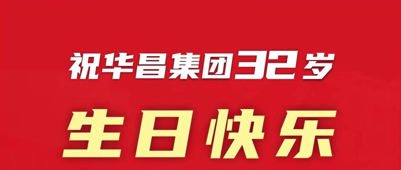 新征程 再出發(fā) | 不忘初心 勇攀新高 | 祝華昌集團(tuán)32歲生日快樂！